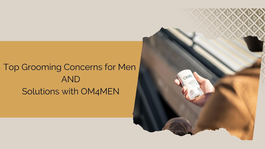 Ageless Appearance: Top Grooming Concerns for Men and Solutions with OM4MEN